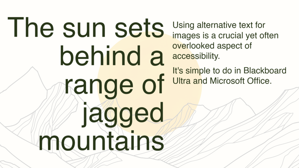 A stylised image of a sun setting behind mountains. The text reads The sun sets behind a range of jagged mountains. Using alternative text for images is a crucial yet often overlooked aspect of accessibility. It's simple to do in Blackboard Ultra and Microsoft Office.